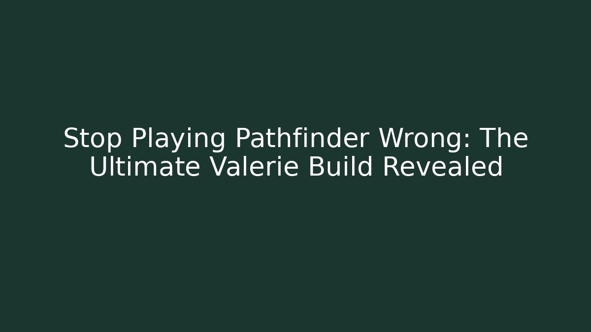 Stop Playing Pathfinder Wrong: The Ultimate Valerie Build Revealed - Vintage E-Juice