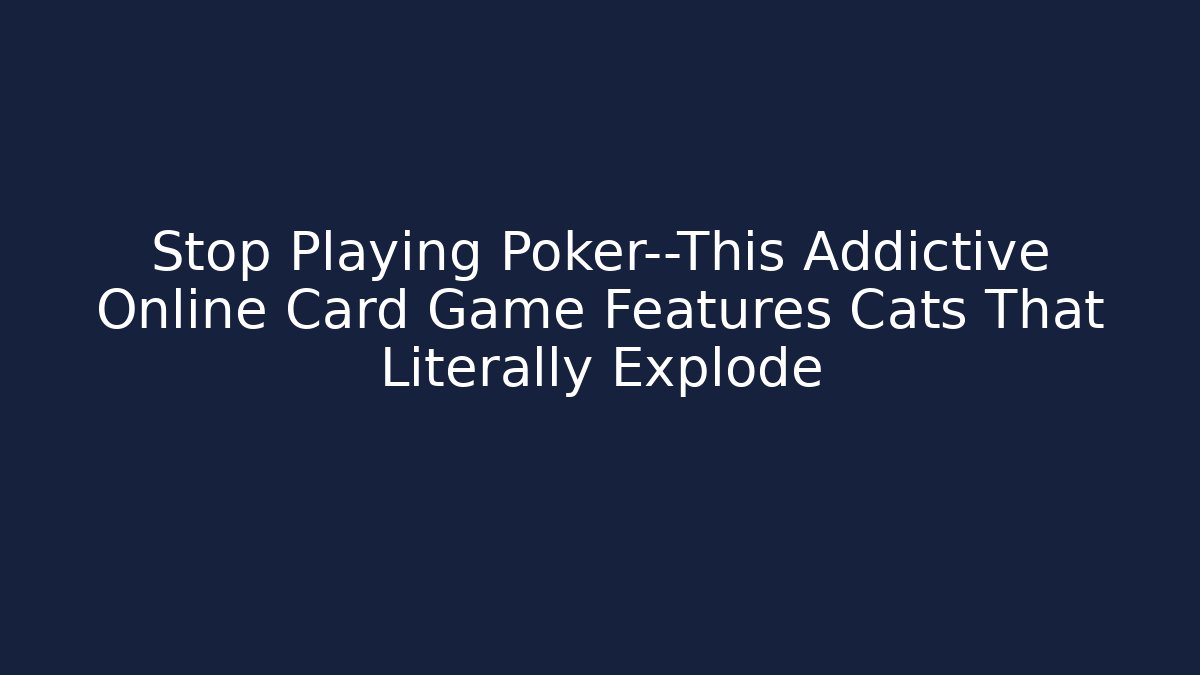 Stop Playing Poker—This Addictive Online Card Game Features Cats That Literally Explode
