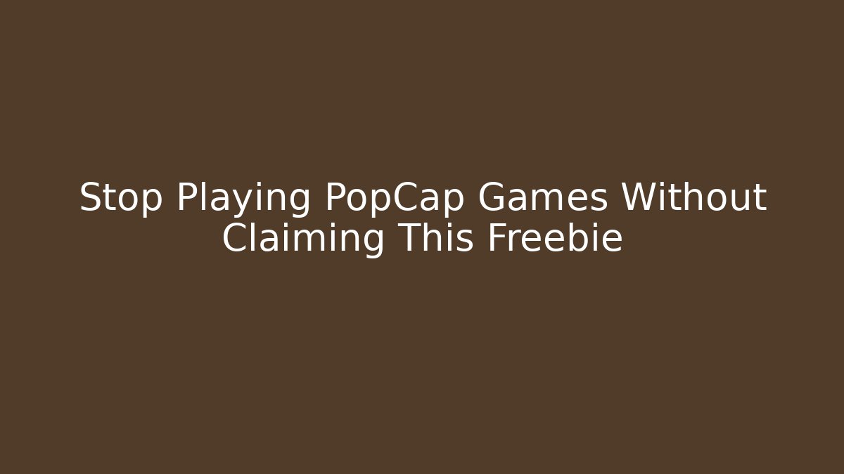Stop Playing PopCap Games Without Claiming This Freebie - Vintage E-Juice