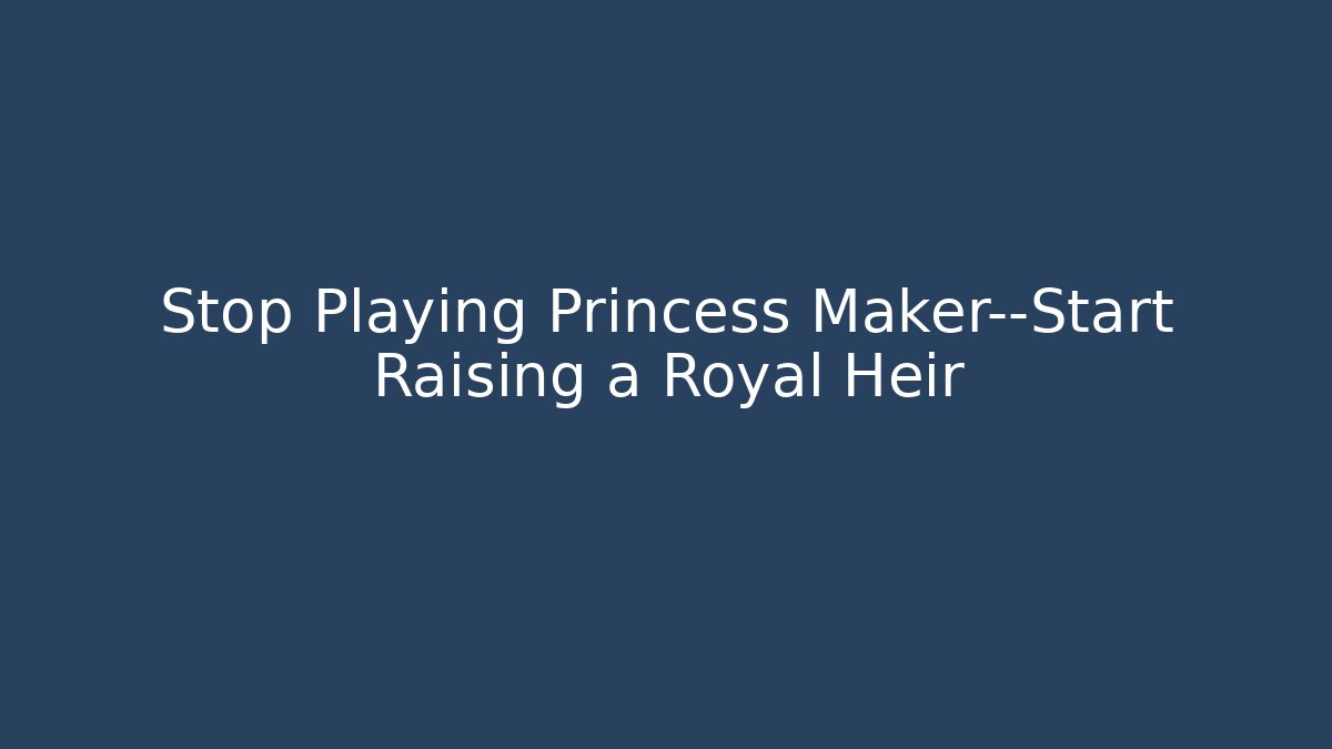 Stop Playing Princess Maker—Start Raising a Royal Heir