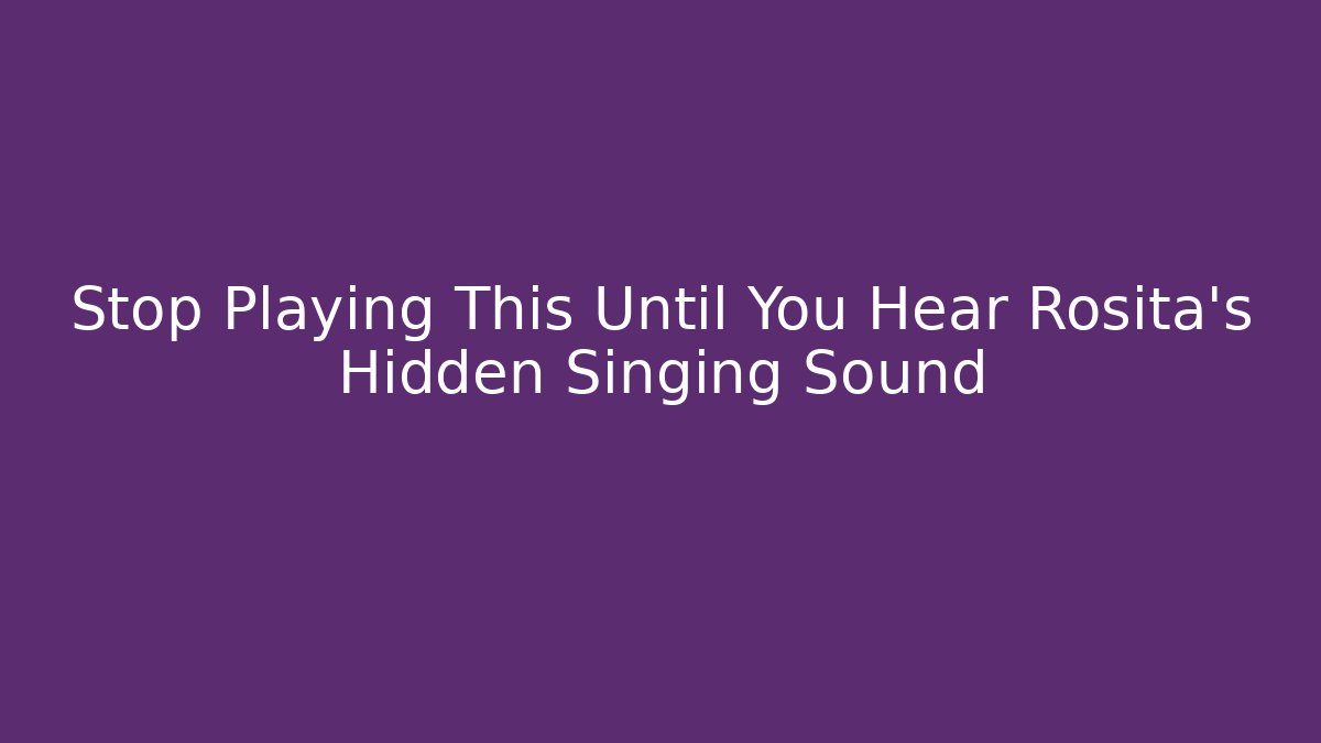 Stop Playing This Until You Hear Rosita’s Hidden Singing Sound