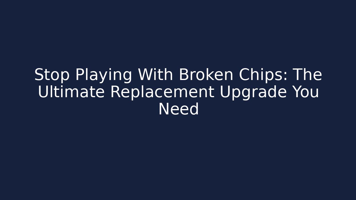 Stop Playing With Broken Chips: The Ultimate Replacement Upgrade You Need