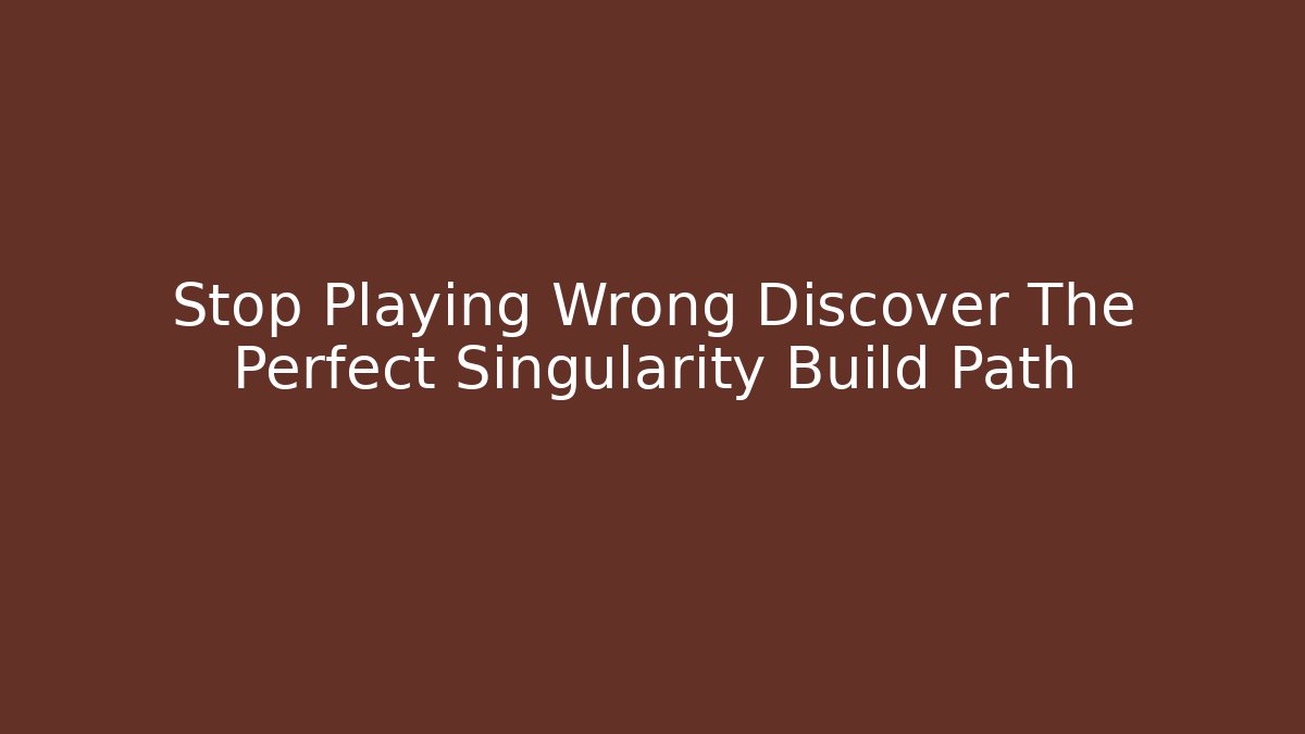 Stop Playing Wrong Discover The Perfect Singularity Build Path
