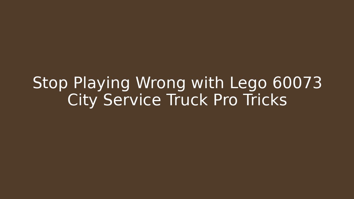 Stop Playing Wrong with Lego 60073 City Service Truck Pro Tricks