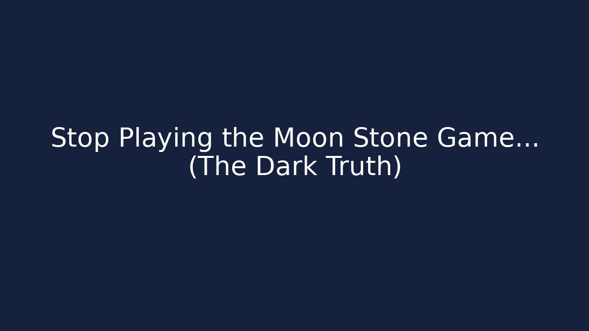 Stop Playing the Moon Stone Game… (The Dark Truth)