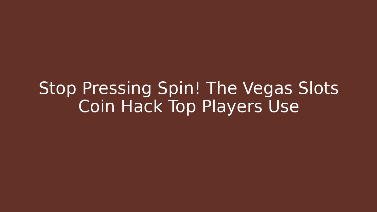 Stop Pressing Spin! The Vegas Slots Coin Hack Top Players Use