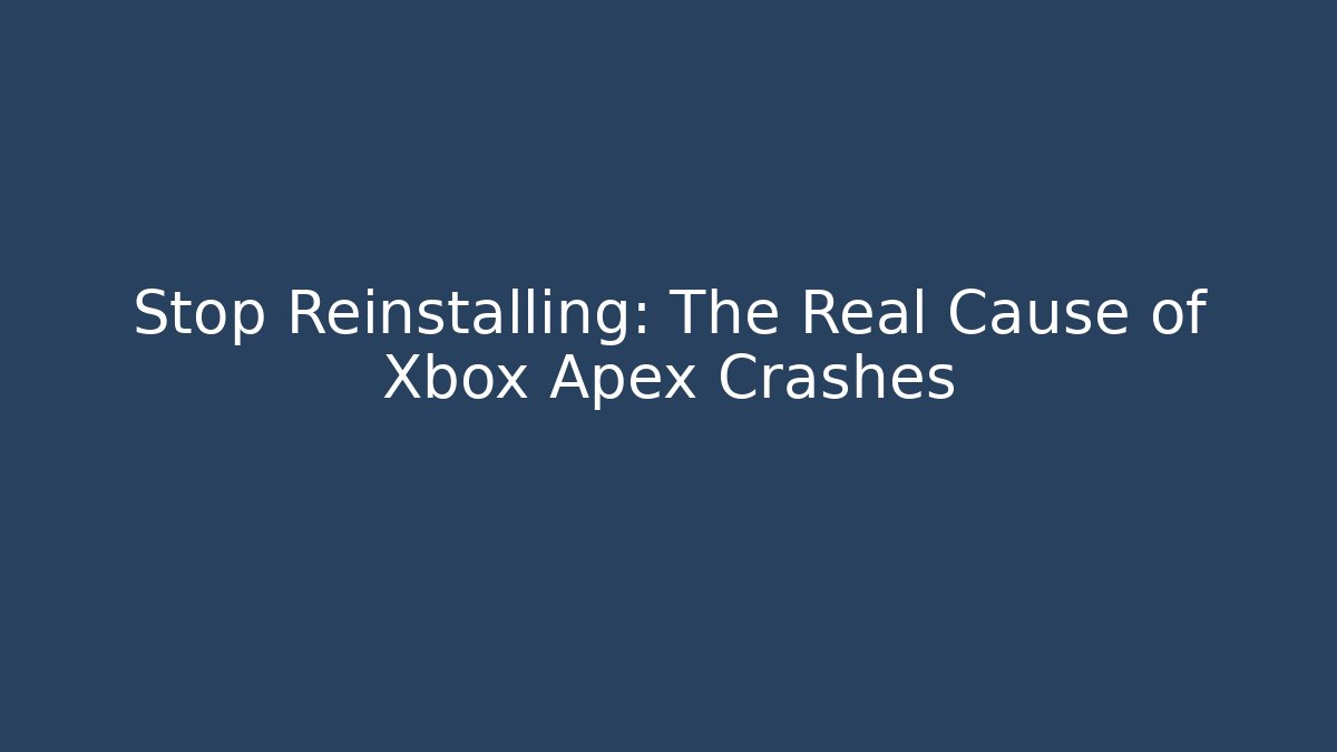 Stop Reinstalling: The Real Cause of Xbox Apex Crashes