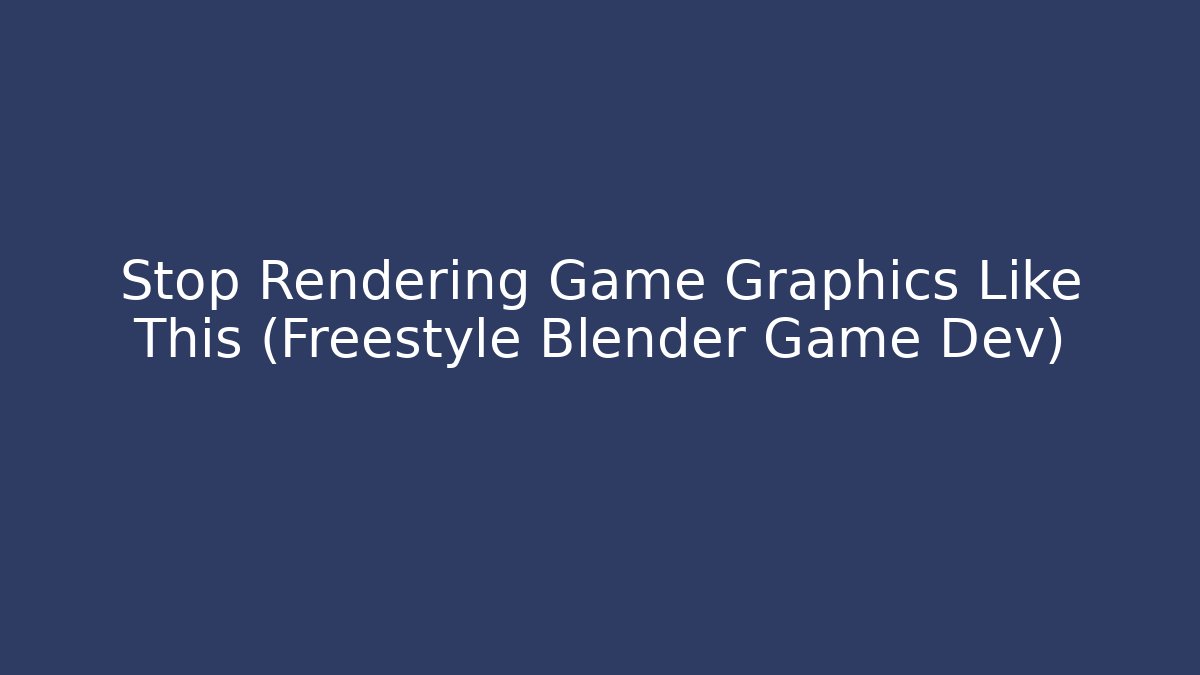 Stop Rendering Game Graphics Like This (Freestyle Blender Game Dev)