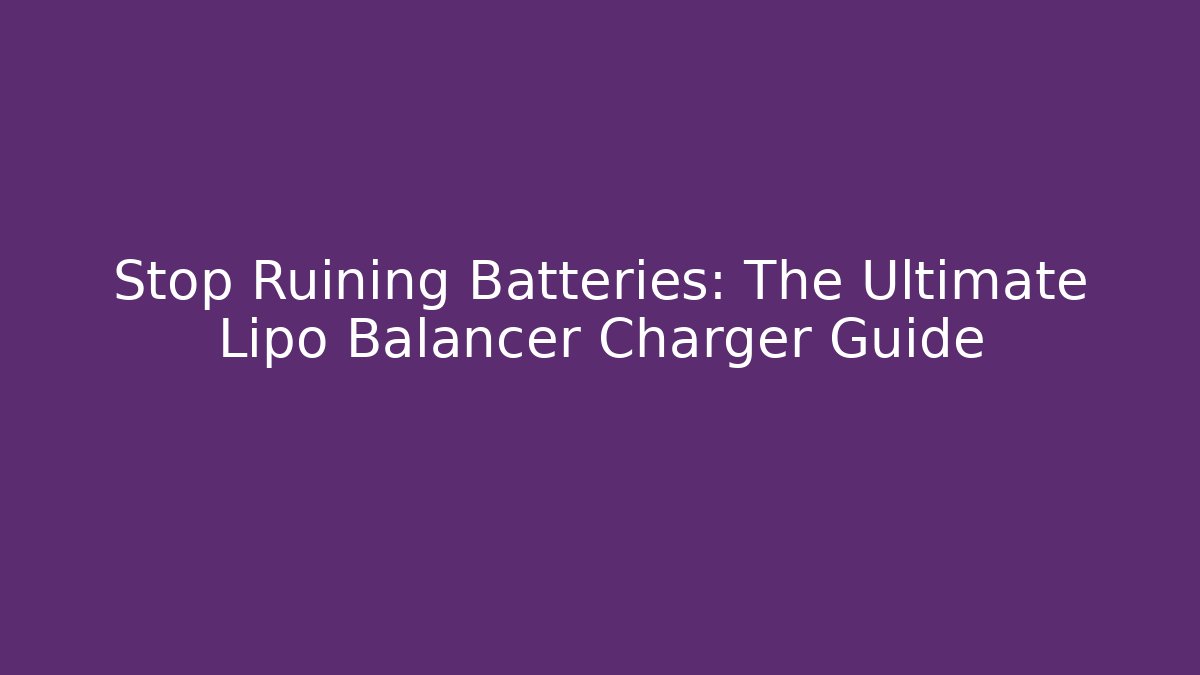 Stop Ruining Batteries: The Ultimate Lipo Balancer Charger Guide - Vintage E-Juice