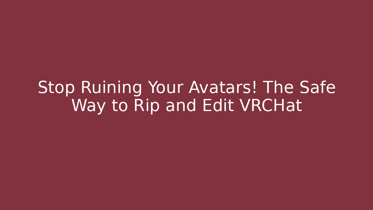 Stop Ruining Your Avatars! The Safe Way to Rip and Edit VRCHat - Vintage E-Juice