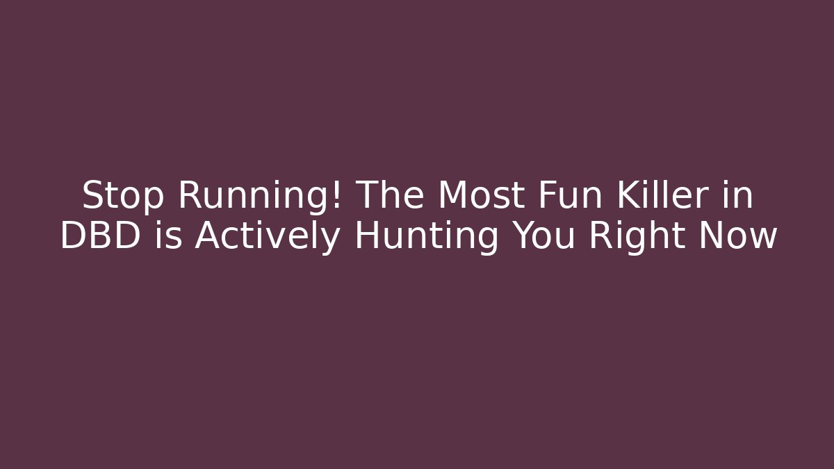 Stop Running! The Most Fun Killer in DBD is Actively Hunting You Right Now