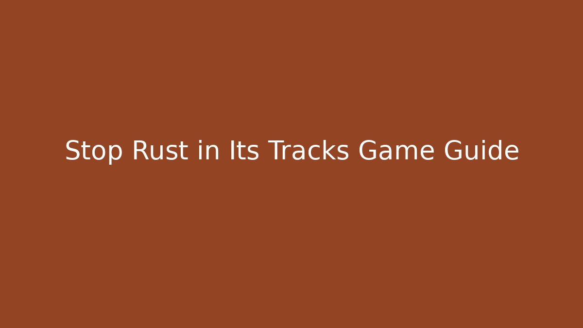 Stop Rust in Its Tracks Game Guide