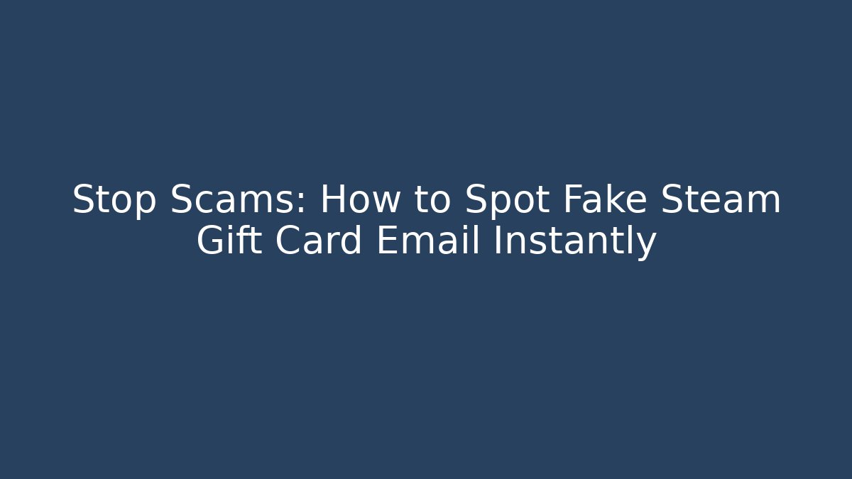 Stop Scams: How to Spot Fake Steam Gift Card Email Instantly