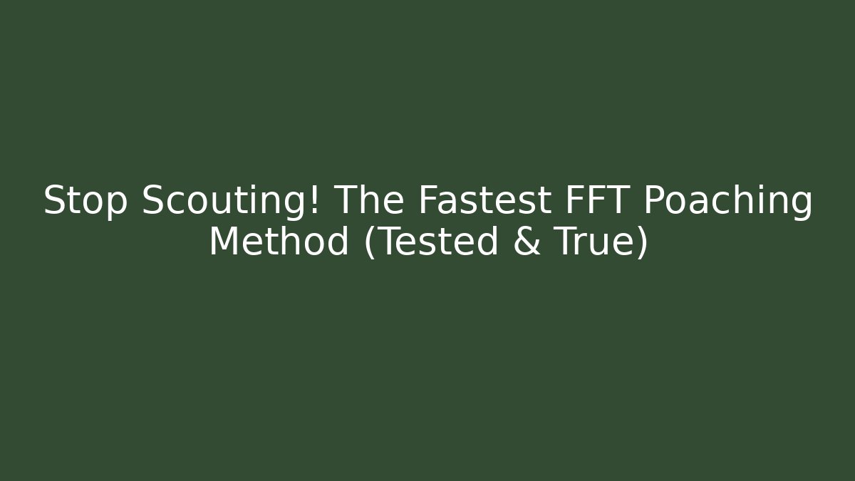 Stop Scouting! The Fastest FFT Poaching Method (Tested & True) - Vintage E-Juice