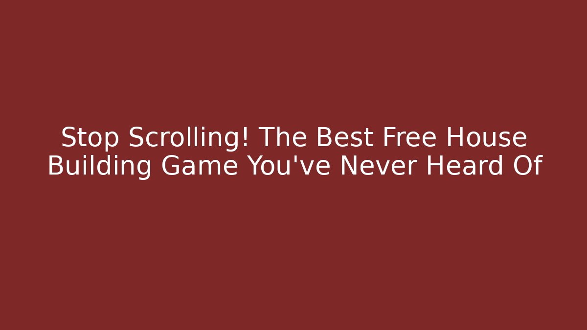 Stop Scrolling! The Best Free House Building Game You've Never Heard Of - Vintage E-Juice