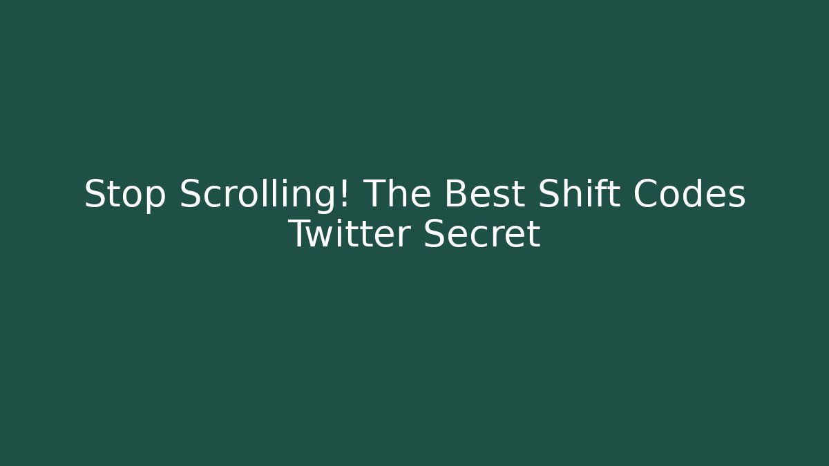 Stop Scrolling! The Best Shift Codes Twitter Secret