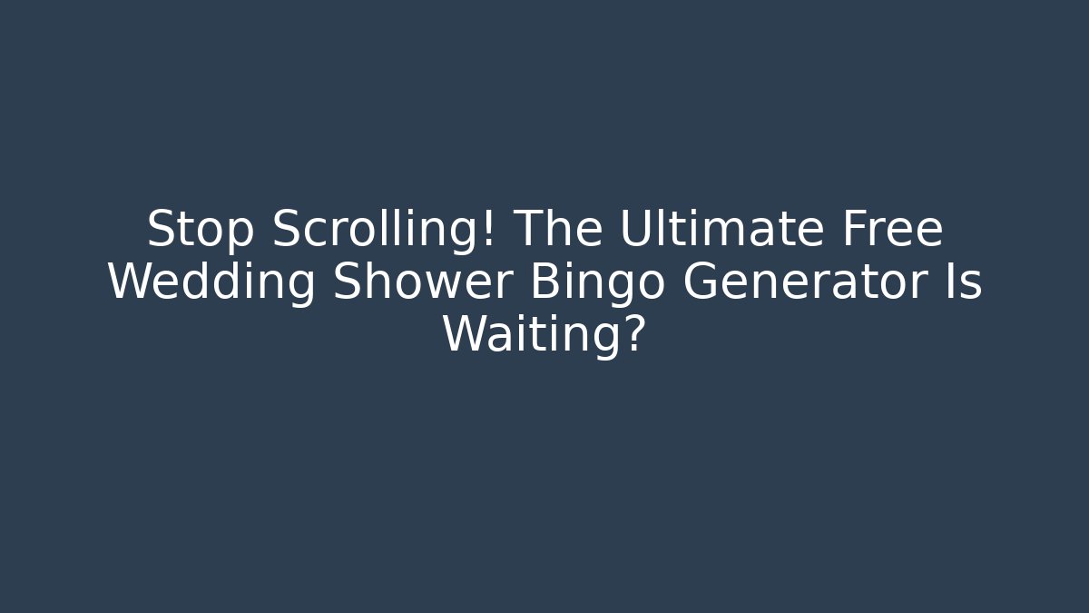 Stop Scrolling! The Ultimate Free Wedding Shower Bingo Generator Is Waiting?