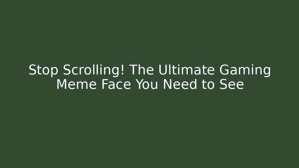 Stop Scrolling! The Ultimate Gaming Meme Face You Need to See