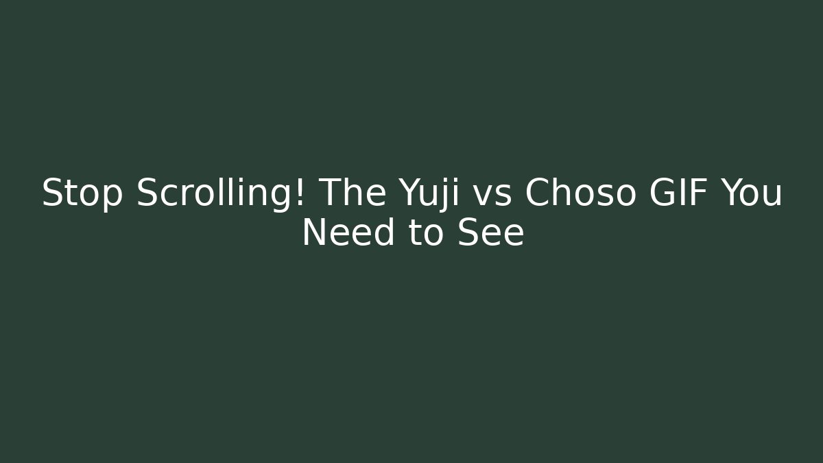 Stop Scrolling! The Yuji vs Choso GIF You Need to See