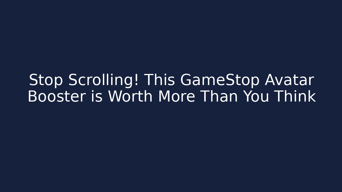 Stop Scrolling! This GameStop Avatar Booster is Worth More Than You Think