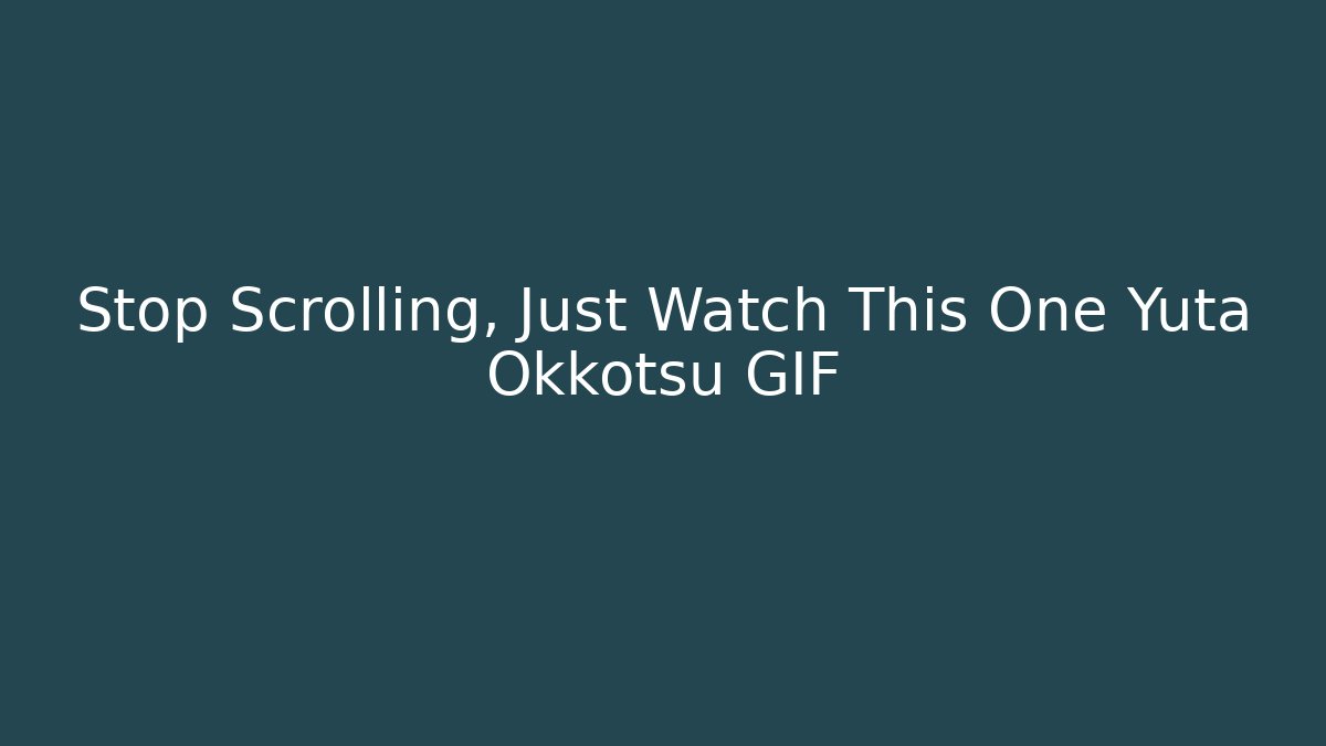 Stop Scrolling, Just Watch This One Yuta Okkotsu GIF