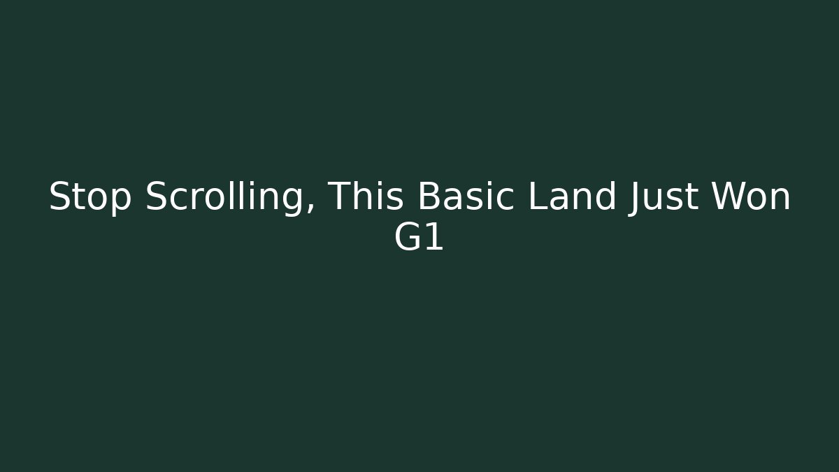 Stop Scrolling, This Basic Land Just Won G1 - Vintage E-Juice