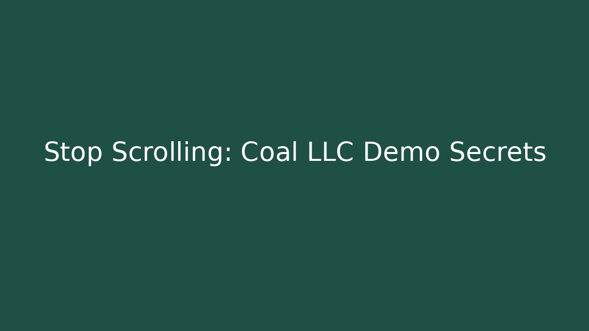 Stop Scrolling: Coal LLC Demo Secrets