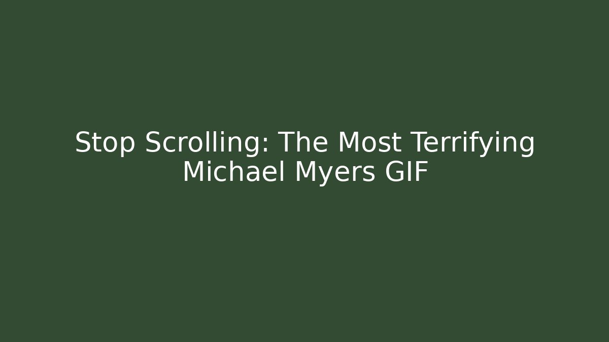 Stop Scrolling: The Most Terrifying Michael Myers GIF