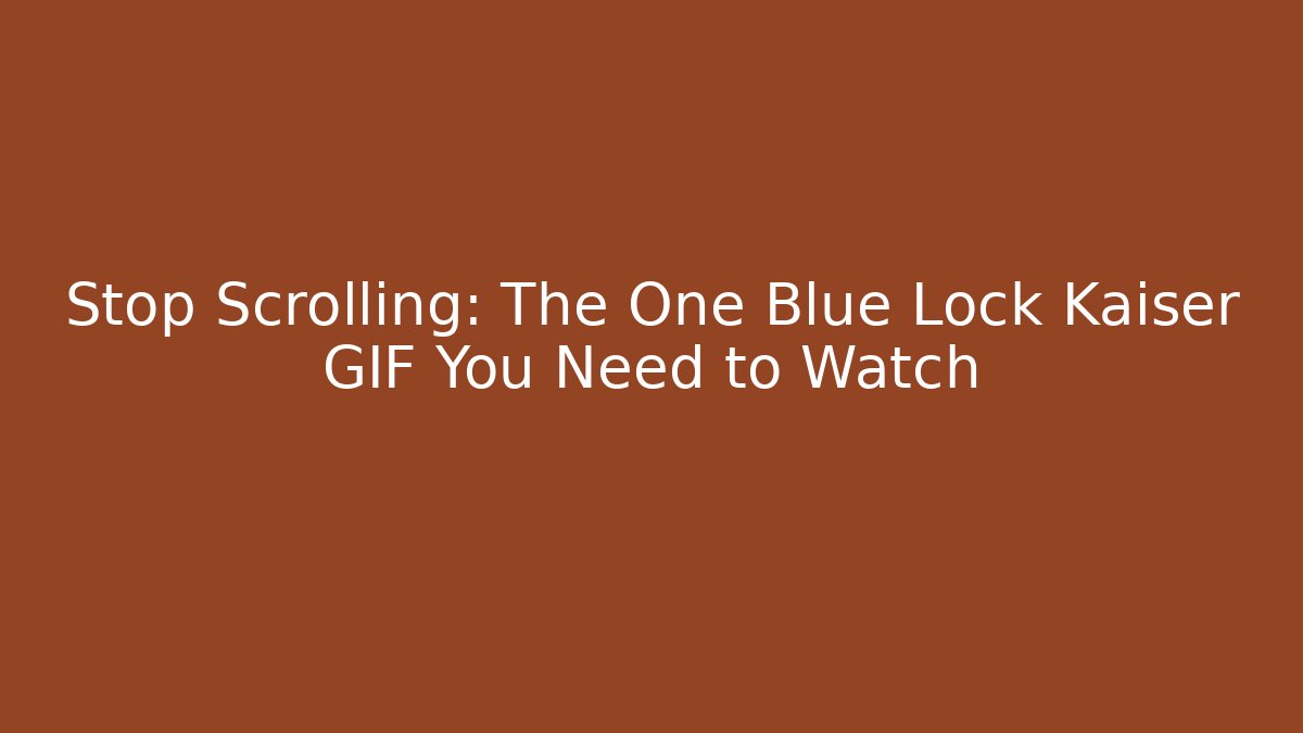 Stop Scrolling: The One Blue Lock Kaiser GIF You Need to Watch