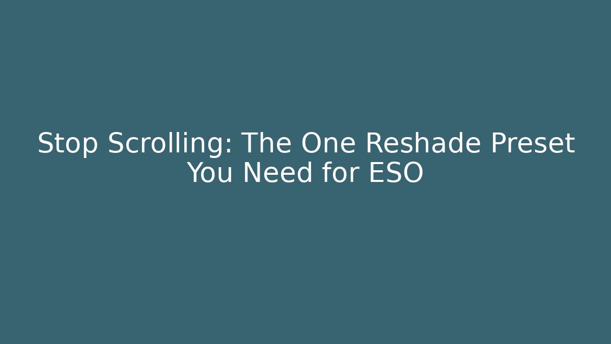 Stop Scrolling: The One Reshade Preset You Need for ESO