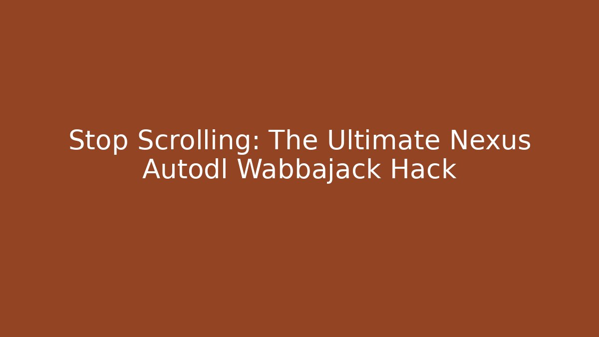 Stop Scrolling: The Ultimate Nexus Autodl Wabbajack Hack - Vintage E-Juice