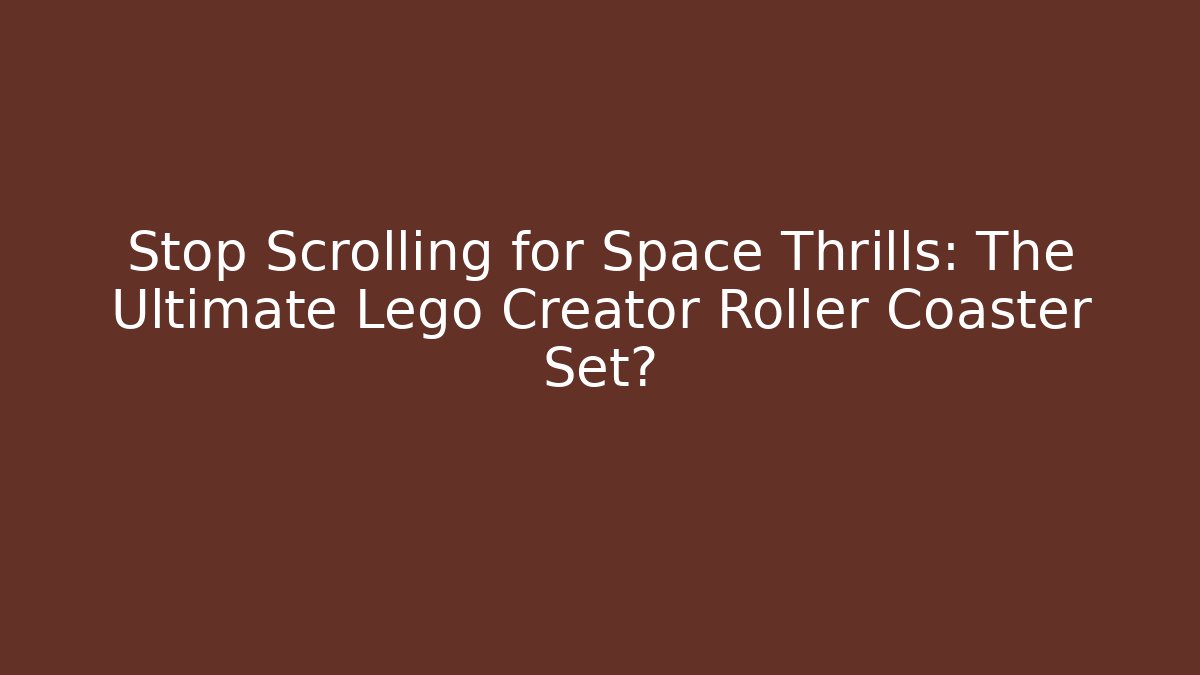 Stop Scrolling for Space Thrills: The Ultimate Lego Creator Roller Coaster Set?