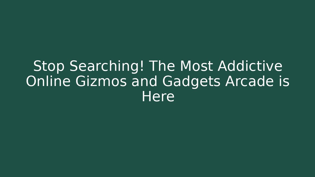 Stop Searching! The Most Addictive Online Gizmos and Gadgets Arcade is Here