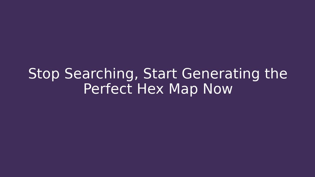 Stop Searching, Start Generating the Perfect Hex Map Now - Vintage E-Juice