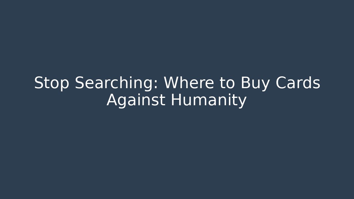 Stop Searching: Where to Buy Cards Against Humanity