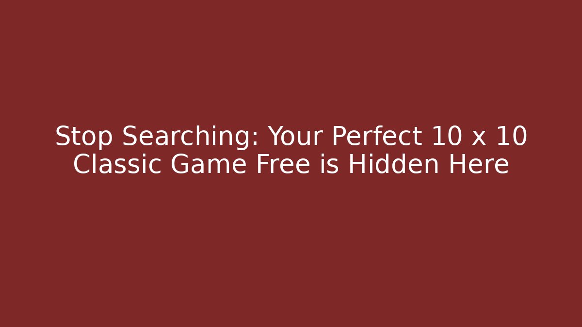 Stop Searching: Your Perfect 10 x 10 Classic Game Free is Hidden Here