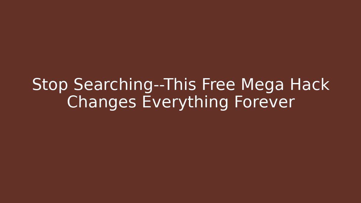 Stop Searching—This Free Mega Hack Changes Everything Forever