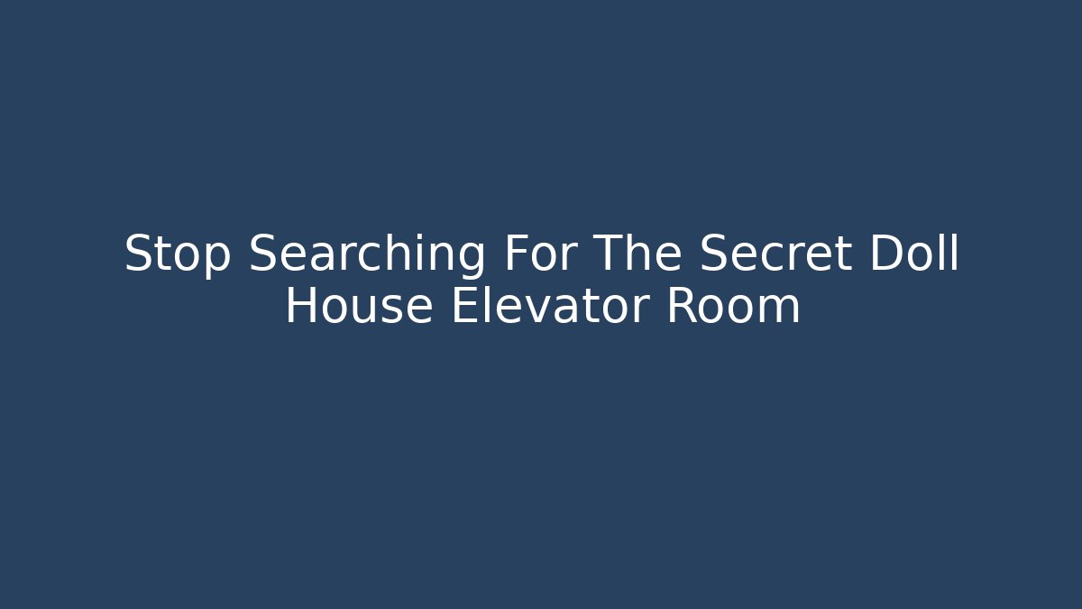 Stop Searching For The Secret Doll House Elevator Room - Vintage E-Juice