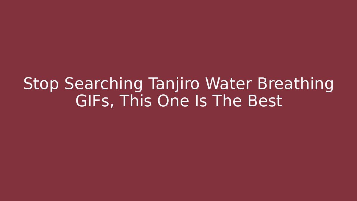 Stop Searching Tanjiro Water Breathing GIFs, This One Is The Best