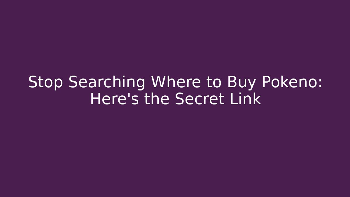 Stop Searching Where to Buy Pokéno: Here's the Secret Link