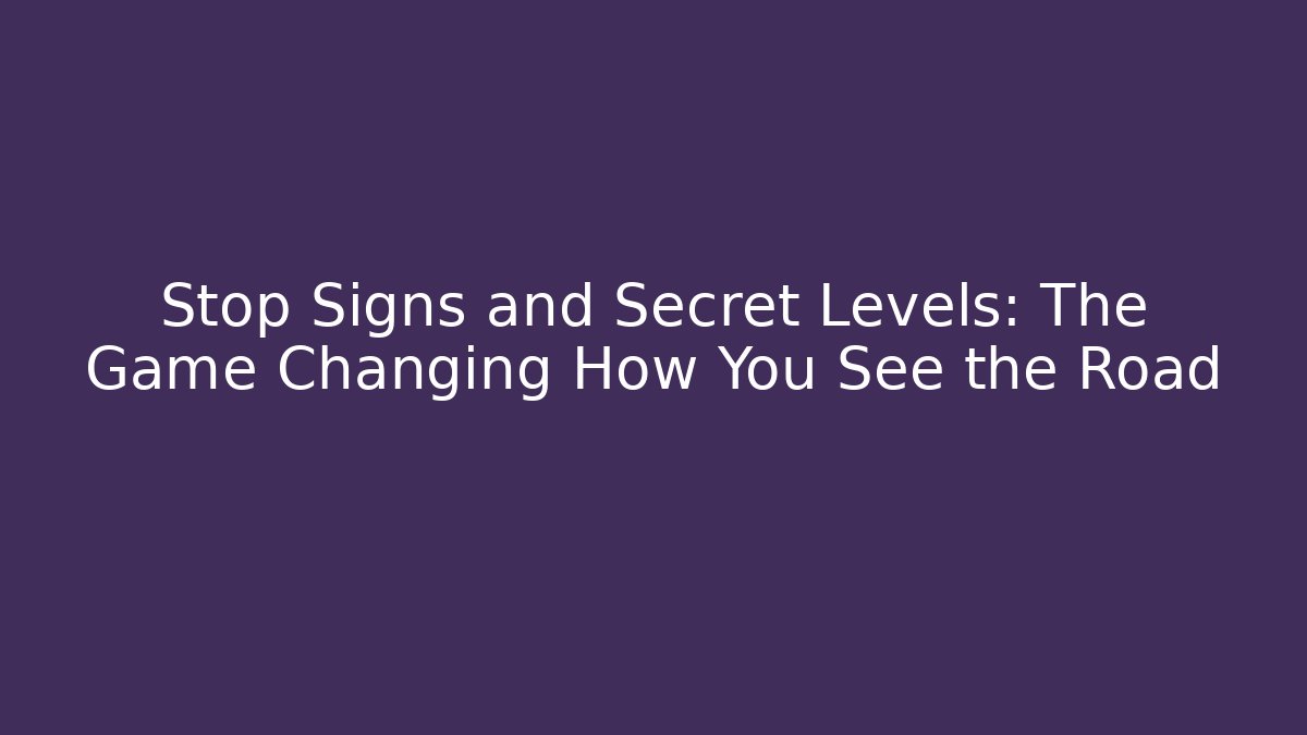 Stop Signs and Secret Levels: The Game Changing How You See the Road