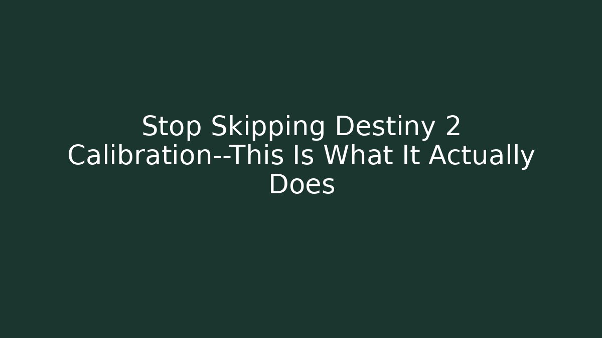 Stop Skipping Destiny 2 Calibration—This Is What It Actually Does