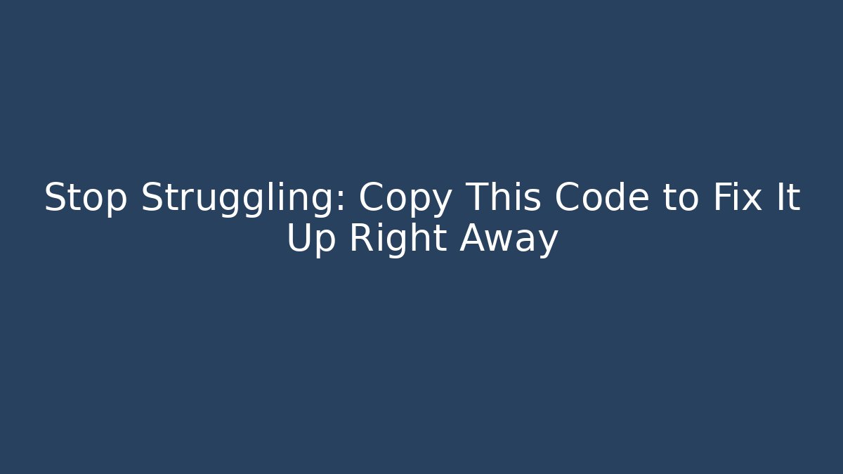 Stop Struggling: Copy This Code to Fix It Up Right Away