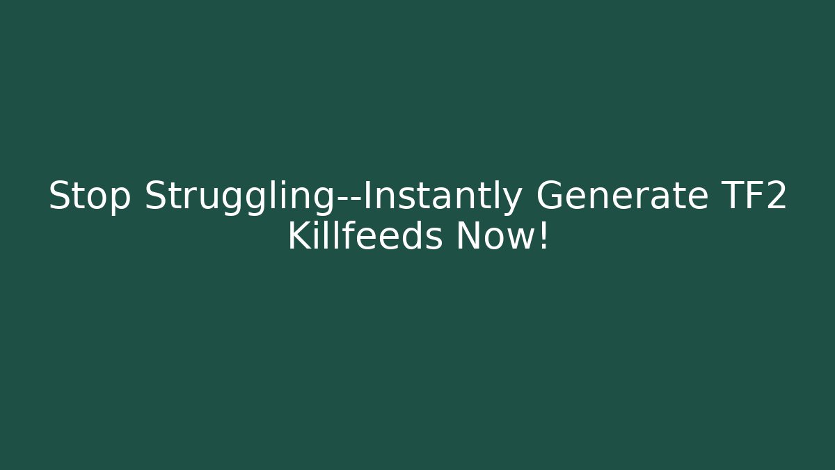 Stop Struggling—Instantly Generate TF2 Killfeeds Now!
