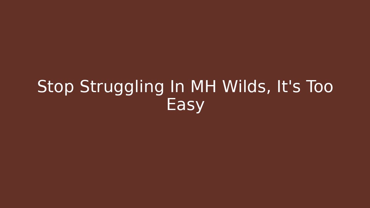 Stop Struggling In MH Wilds, It's Too Easy