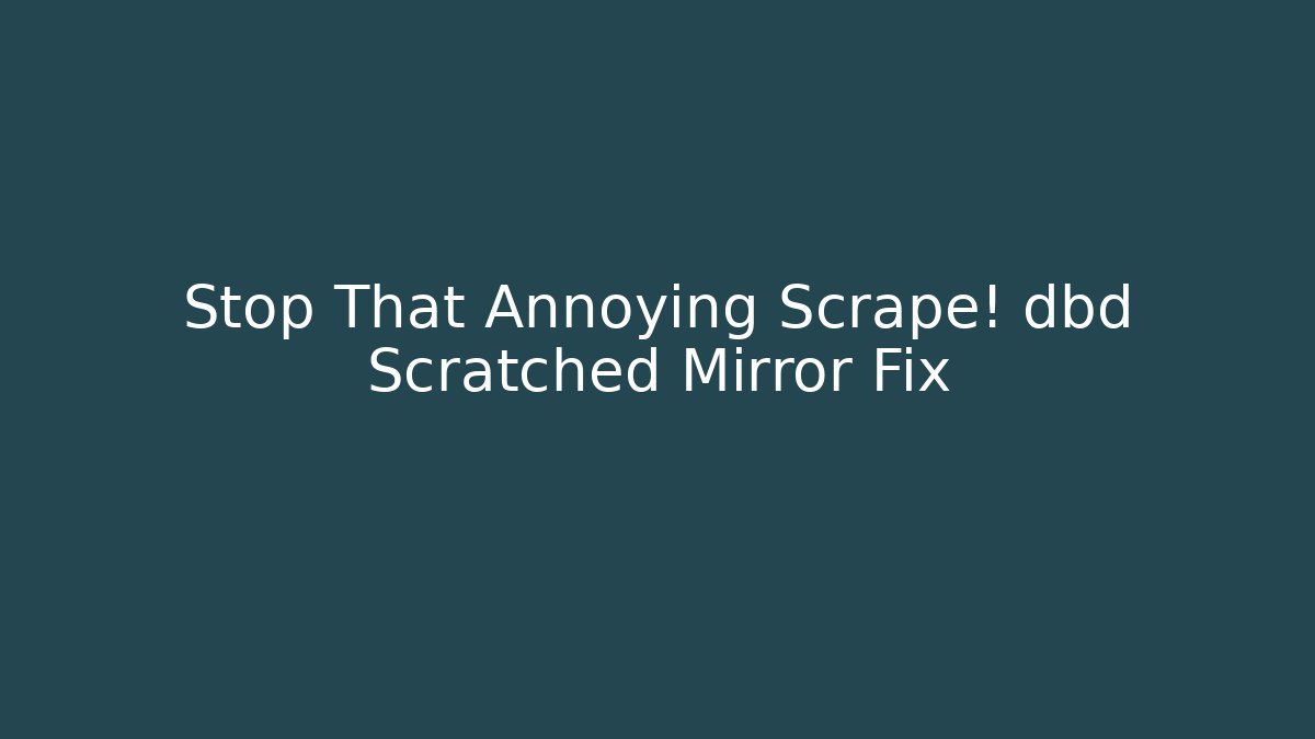 Stop That Annoying Scrape! dbd Scratched Mirror Fix