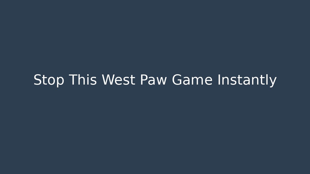 Stop This West Paw Game Instantly