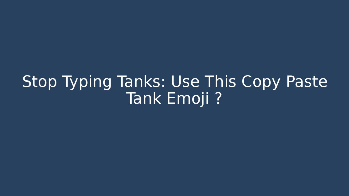 Stop Typing Tanks: Use This Copy Paste Tank Emoji 🛡️ - Vintage E-Juice