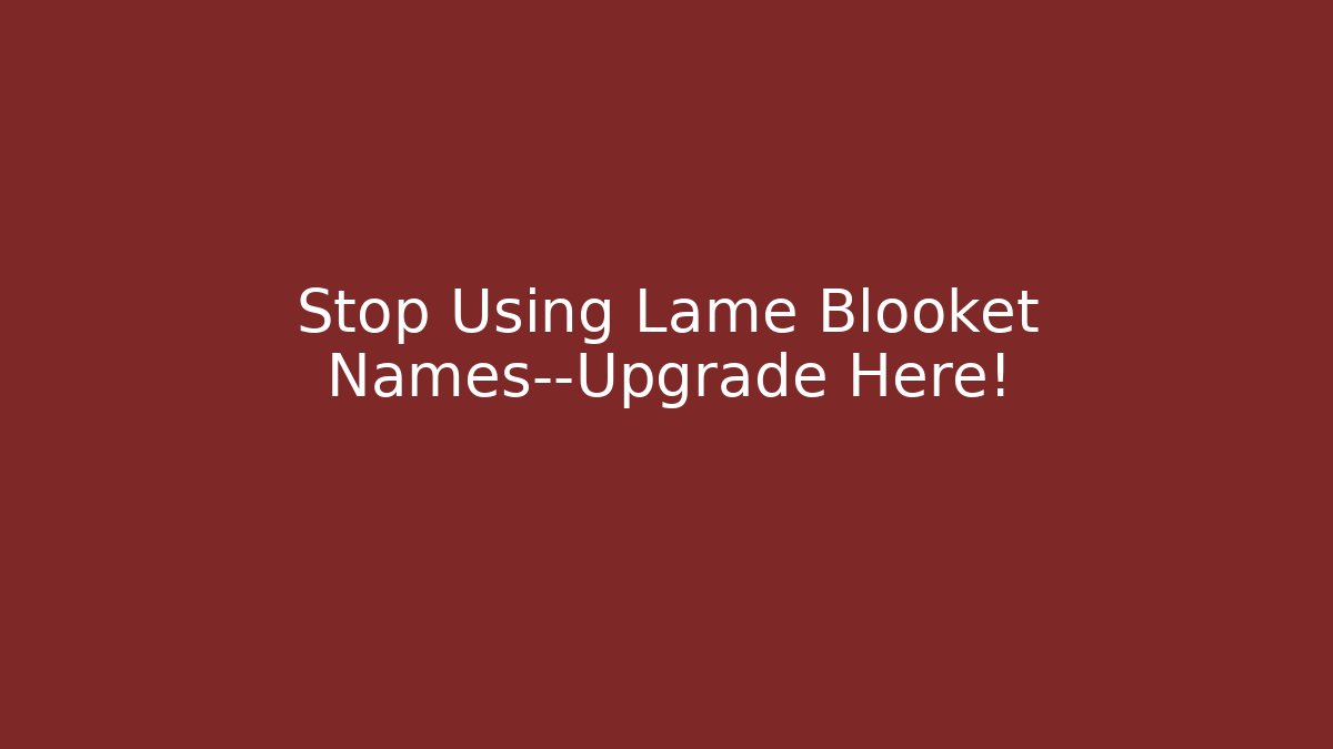 Stop Using Lame Blooket Names—Upgrade Here!