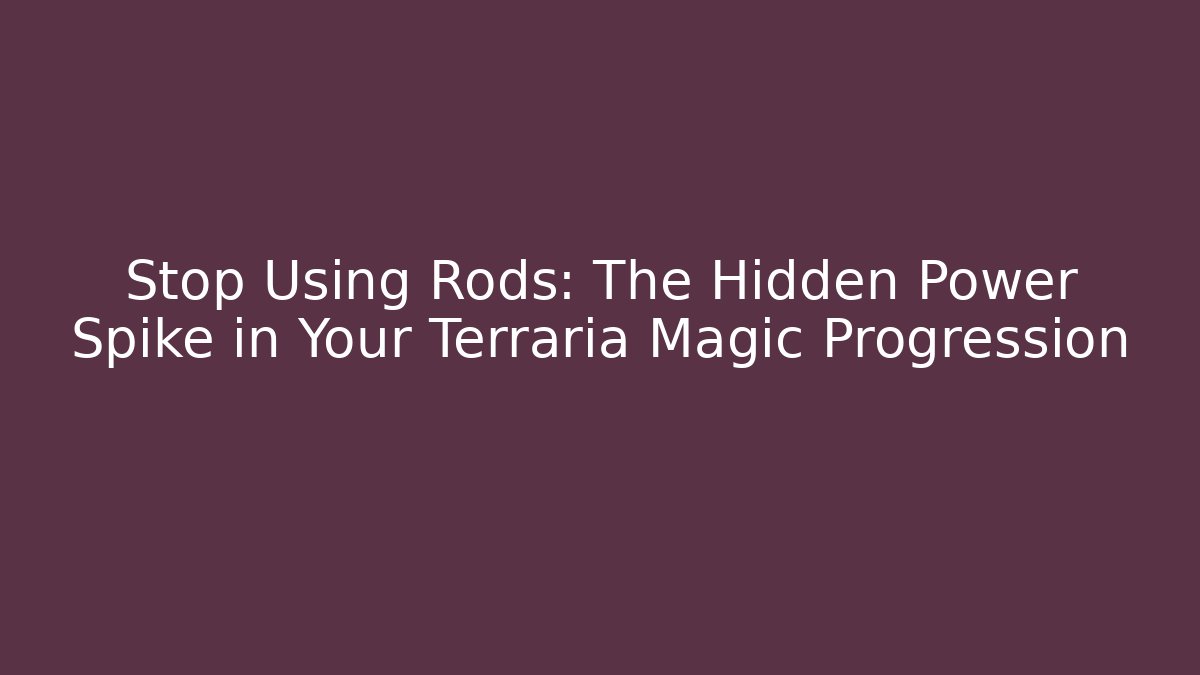 Stop Using Rods: The Hidden Power Spike in Your Terraria Magic Progression
